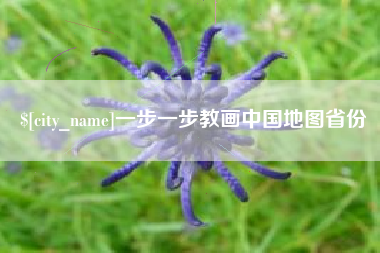 巢湖一步一步教画中国地图省份