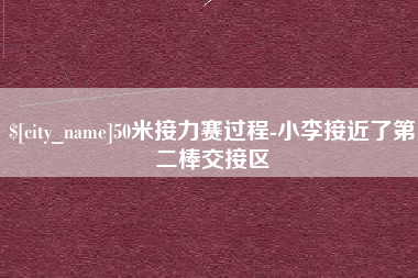 巢湖50米接力赛过程-小李接近了第二棒交接区