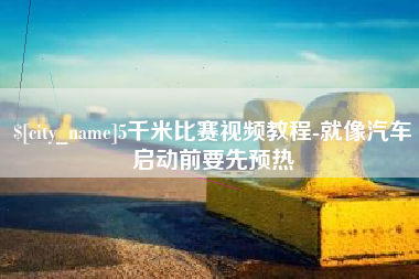 巢湖5千米比赛视频教程-就像汽车启动前要先预热