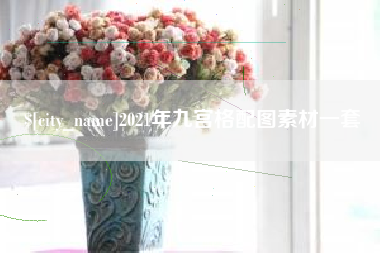 巢湖2021年九宫格配图素材一套