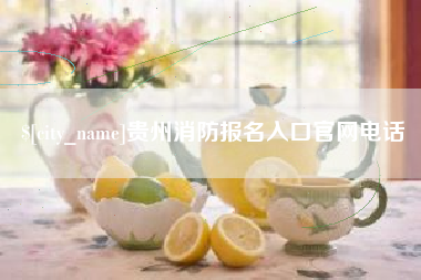 巢湖贵州消防报名入口官网电话