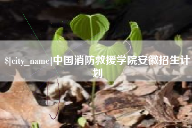 巢湖中国消防救援学院安徽招生计划