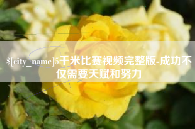 巢湖5千米比赛视频完整版-成功不仅需要天赋和努力