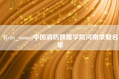 巢湖中国消防救援学院河南录取名单