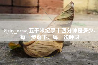 巢湖五千米纪录十四分钟是多少-每一步落下、每一次呼吸