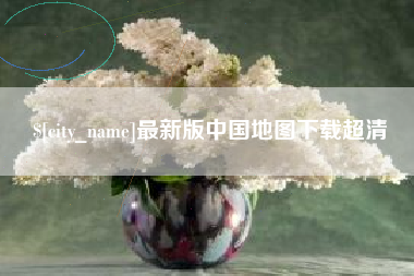 巢湖最新版中国地图下载超清