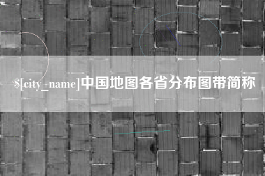 巢湖中国地图各省分布图带简称