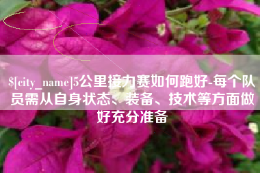 巢湖5公里接力赛如何跑好-每个队员需从自身状态、装备、技术等方面做好充分准备