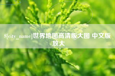巢湖世界地图高清版大图 中文版 放大