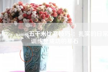 巢湖五千米比赛技巧-：扎实的日常训练是成功的基石
