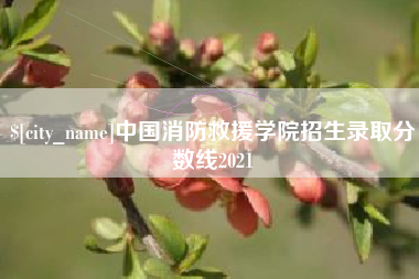 巢湖中国消防救援学院招生录取分数线2021